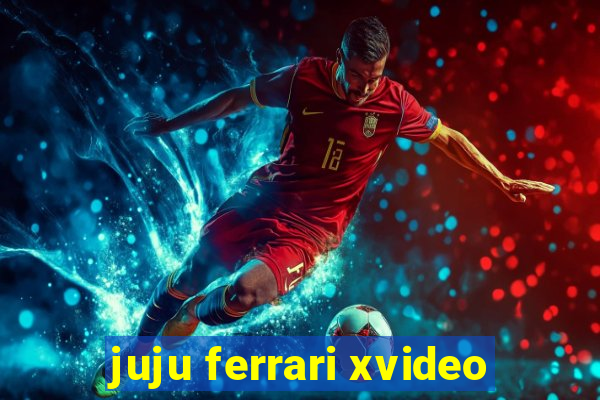 juju ferrari xvideo